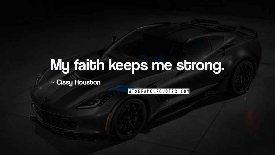 Cissy Houston Quotes: My faith keeps me strong.