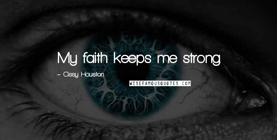 Cissy Houston Quotes: My faith keeps me strong.