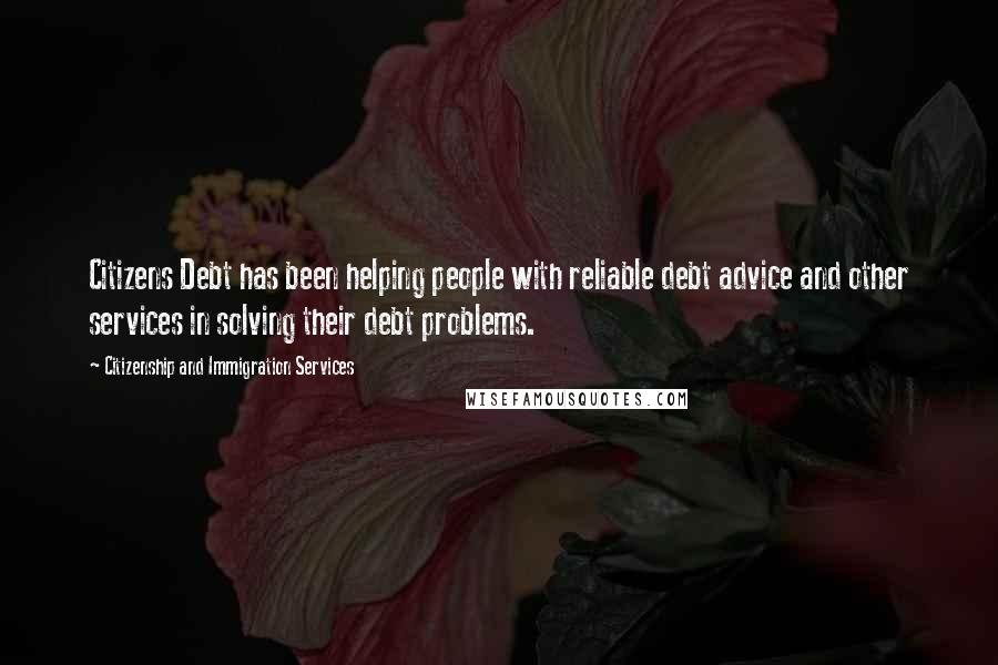 Citizenship And Immigration Services Quotes: Citizens Debt has been helping people with reliable debt advice and other services in solving their debt problems.