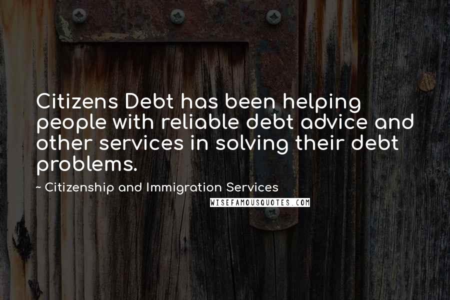 Citizenship And Immigration Services Quotes: Citizens Debt has been helping people with reliable debt advice and other services in solving their debt problems.