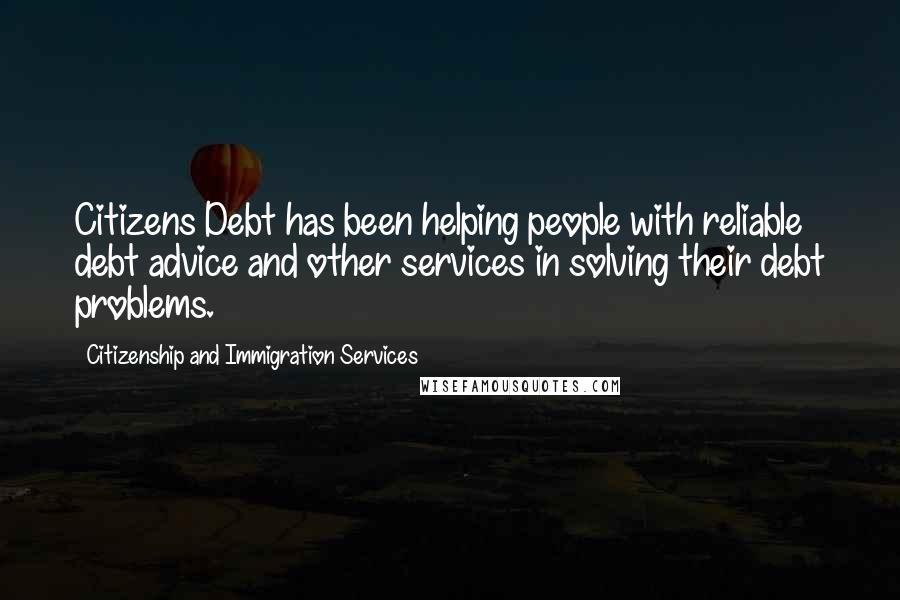 Citizenship And Immigration Services Quotes: Citizens Debt has been helping people with reliable debt advice and other services in solving their debt problems.