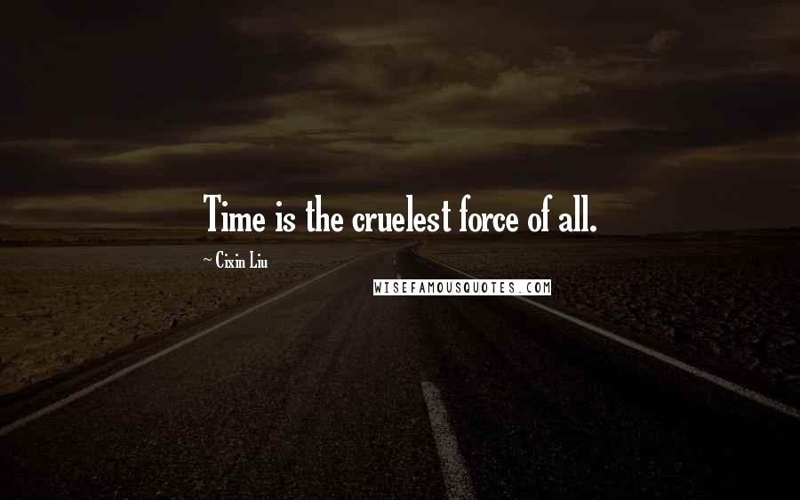 Cixin Liu Quotes: Time is the cruelest force of all.