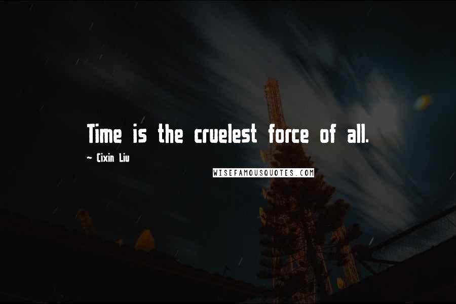 Cixin Liu Quotes: Time is the cruelest force of all.