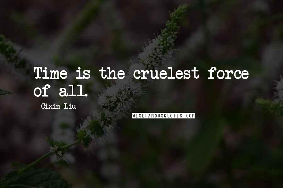 Cixin Liu Quotes: Time is the cruelest force of all.