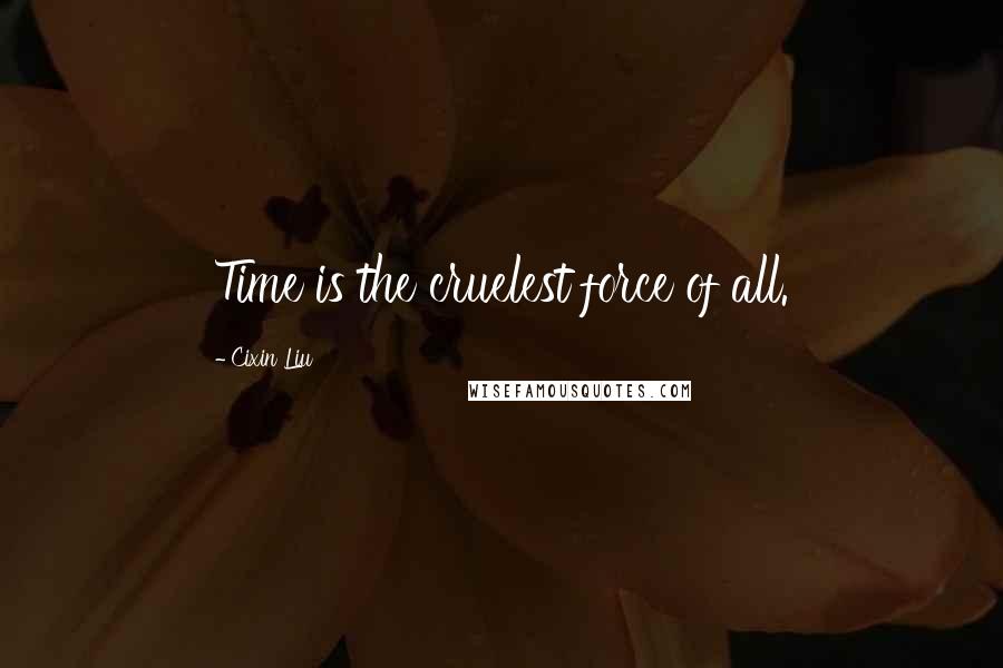 Cixin Liu Quotes: Time is the cruelest force of all.