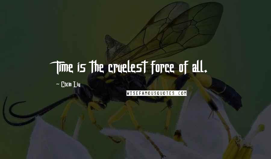 Cixin Liu Quotes: Time is the cruelest force of all.