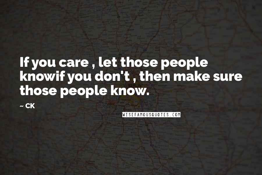 CK Quotes: If you care , let those people knowif you don't , then make sure those people know.