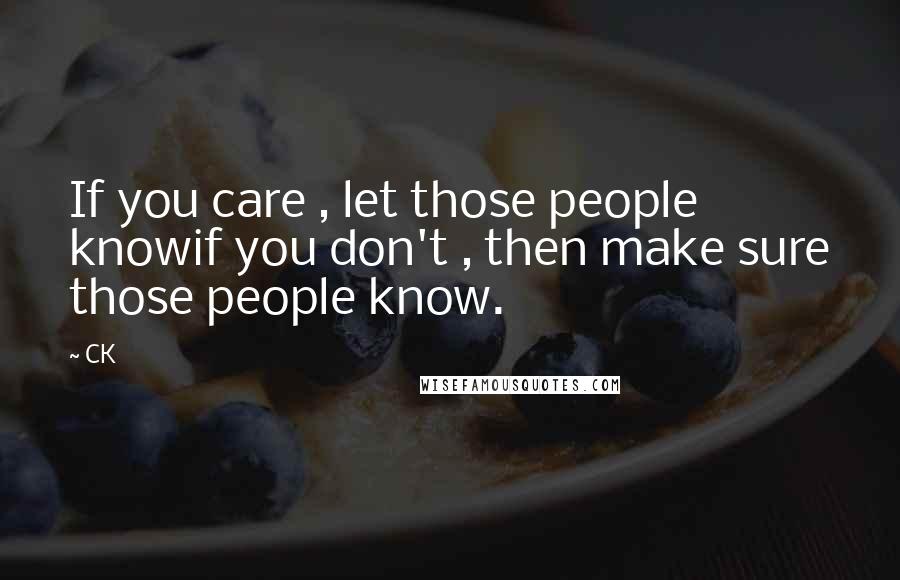 CK Quotes: If you care , let those people knowif you don't , then make sure those people know.
