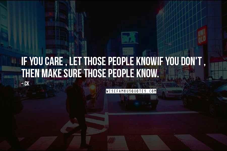 CK Quotes: If you care , let those people knowif you don't , then make sure those people know.