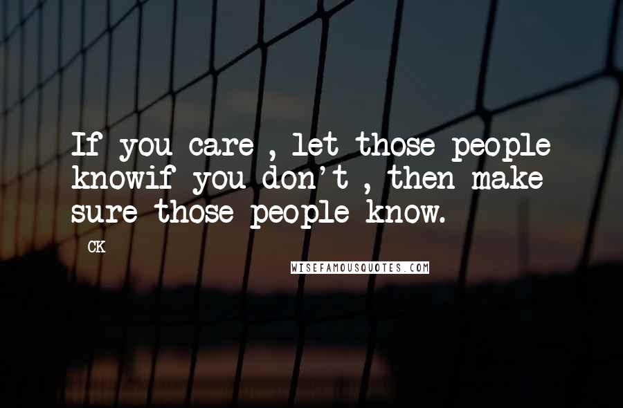 CK Quotes: If you care , let those people knowif you don't , then make sure those people know.