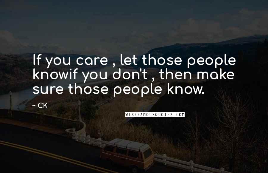 CK Quotes: If you care , let those people knowif you don't , then make sure those people know.