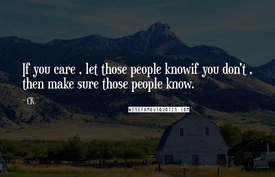 CK Quotes: If you care , let those people knowif you don't , then make sure those people know.