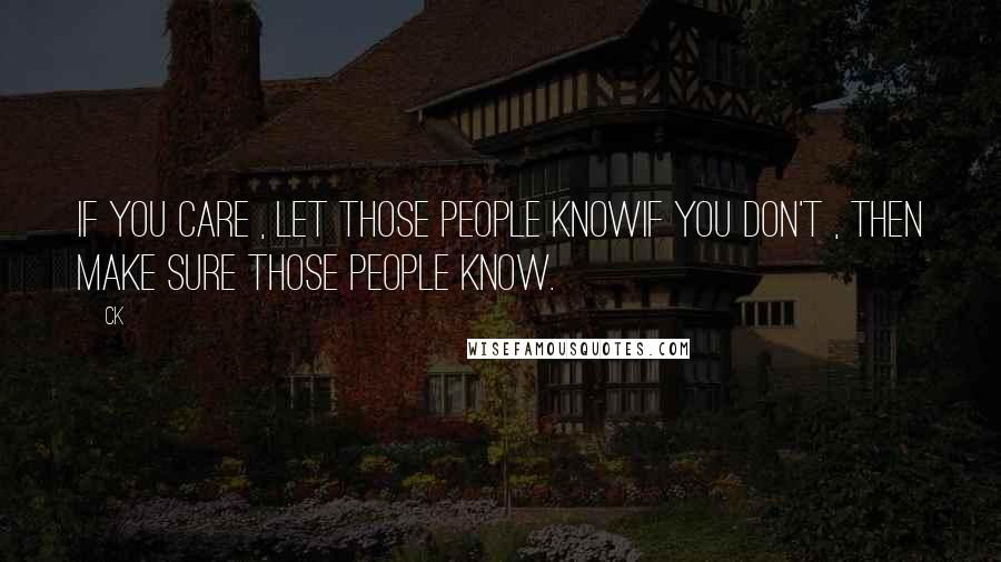 CK Quotes: If you care , let those people knowif you don't , then make sure those people know.