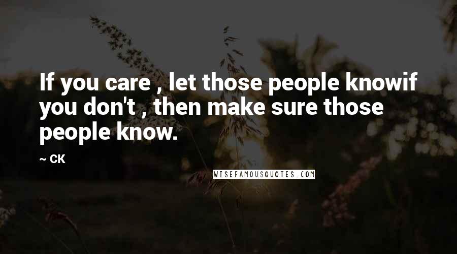 CK Quotes: If you care , let those people knowif you don't , then make sure those people know.