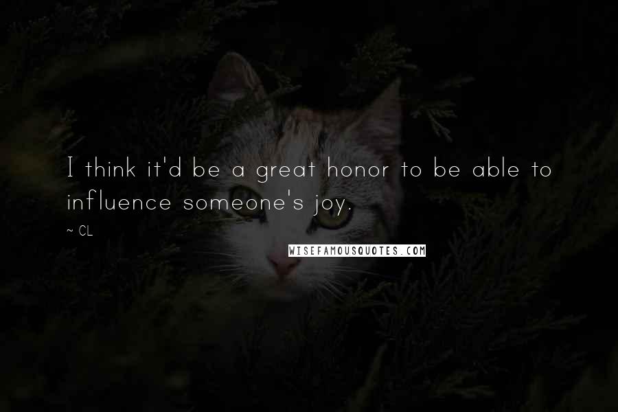 CL Quotes: I think it'd be a great honor to be able to influence someone's joy.