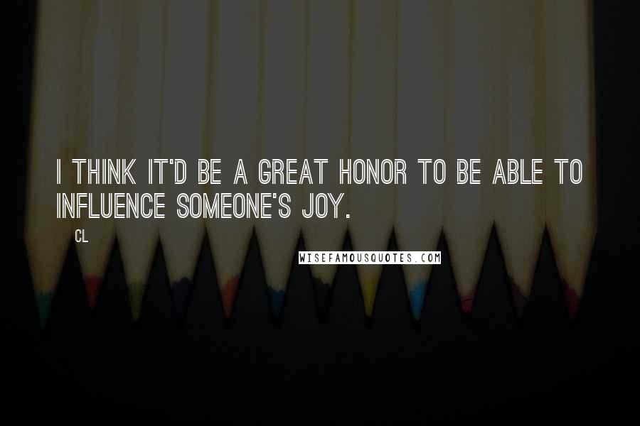 CL Quotes: I think it'd be a great honor to be able to influence someone's joy.