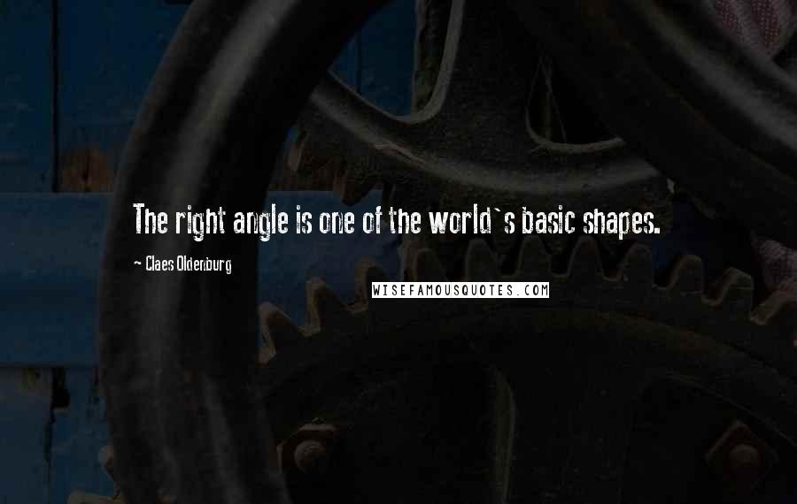 Claes Oldenburg Quotes: The right angle is one of the world's basic shapes.