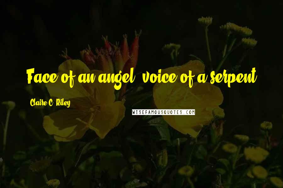 Claire C. Riley Quotes: Face of an angel, voice of a serpent