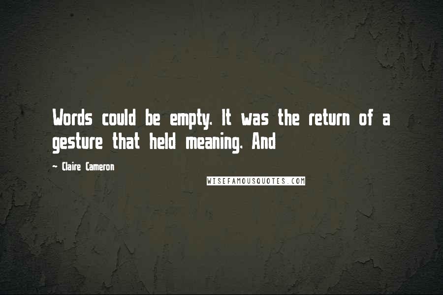 Claire Cameron Quotes: Words could be empty. It was the return of a gesture that held meaning. And