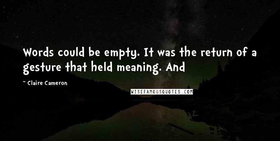 Claire Cameron Quotes: Words could be empty. It was the return of a gesture that held meaning. And