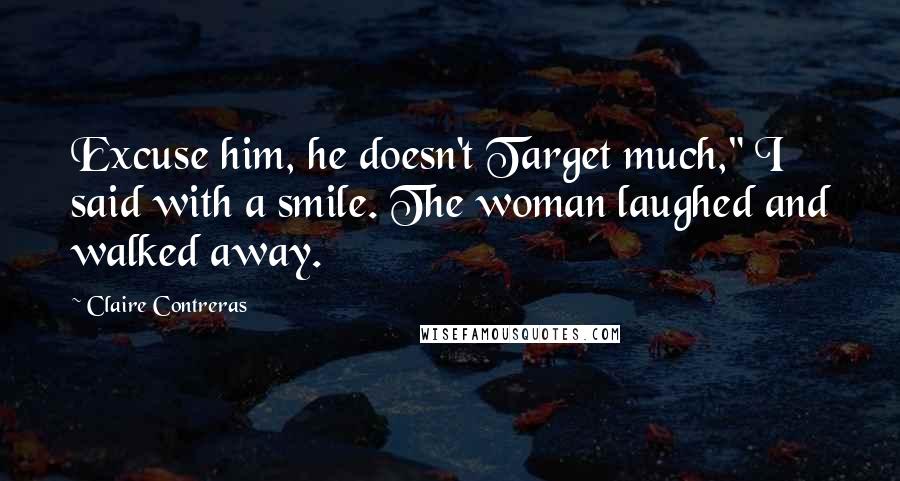 Claire Contreras Quotes: Excuse him, he doesn't Target much," I said with a smile. The woman laughed and walked away.