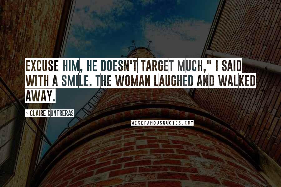 Claire Contreras Quotes: Excuse him, he doesn't Target much," I said with a smile. The woman laughed and walked away.