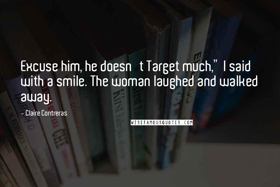 Claire Contreras Quotes: Excuse him, he doesn't Target much," I said with a smile. The woman laughed and walked away.