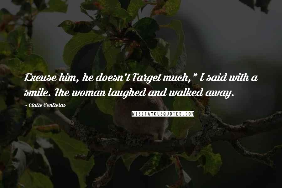 Claire Contreras Quotes: Excuse him, he doesn't Target much," I said with a smile. The woman laughed and walked away.