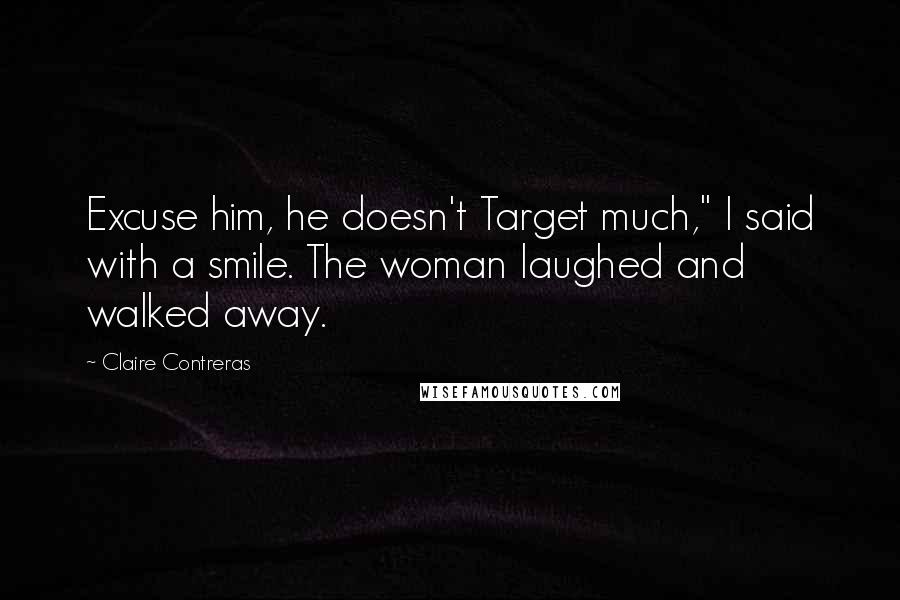 Claire Contreras Quotes: Excuse him, he doesn't Target much," I said with a smile. The woman laughed and walked away.