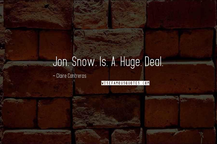 Claire Contreras Quotes: Jon. Snow. Is. A. Huge. Deal.