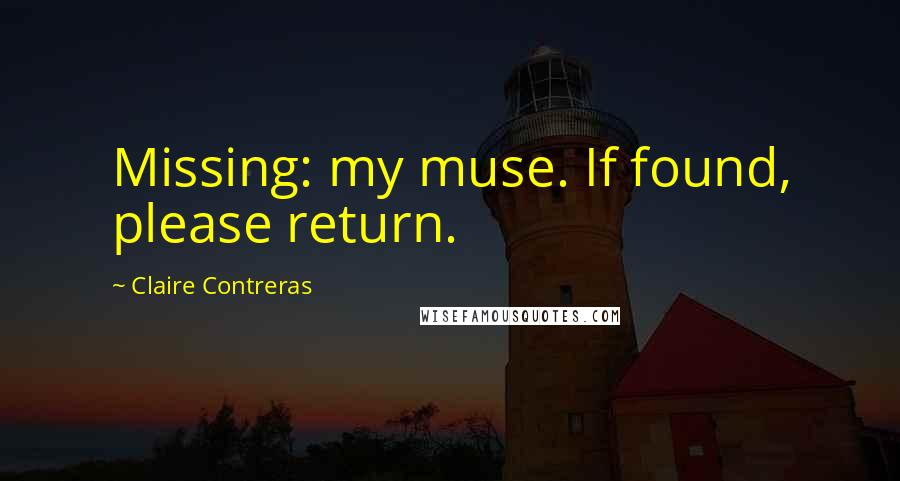 Claire Contreras Quotes: Missing: my muse. If found, please return.