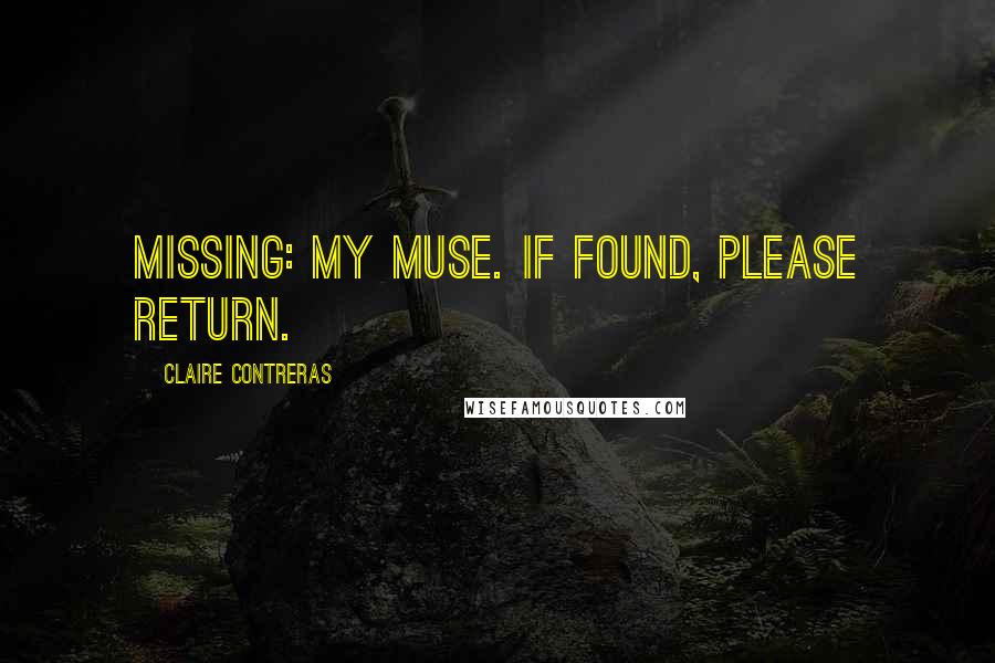 Claire Contreras Quotes: Missing: my muse. If found, please return.