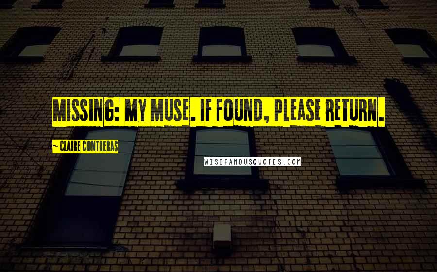 Claire Contreras Quotes: Missing: my muse. If found, please return.