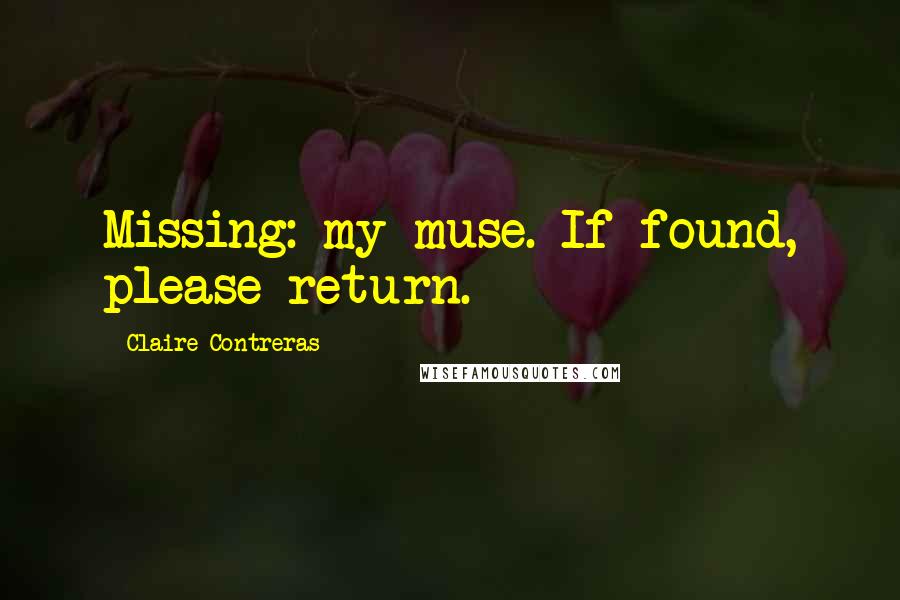 Claire Contreras Quotes: Missing: my muse. If found, please return.