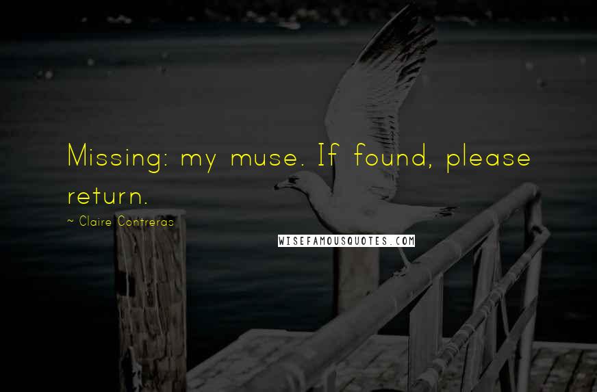 Claire Contreras Quotes: Missing: my muse. If found, please return.