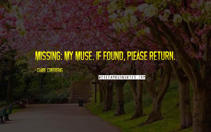 Claire Contreras Quotes: Missing: my muse. If found, please return.