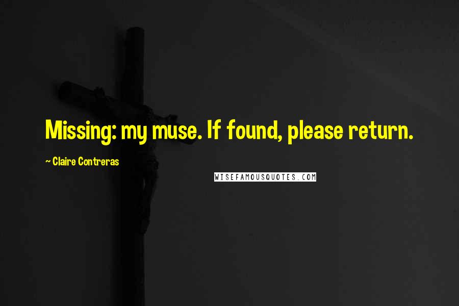 Claire Contreras Quotes: Missing: my muse. If found, please return.