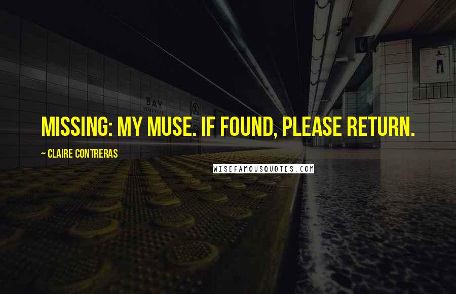 Claire Contreras Quotes: Missing: my muse. If found, please return.