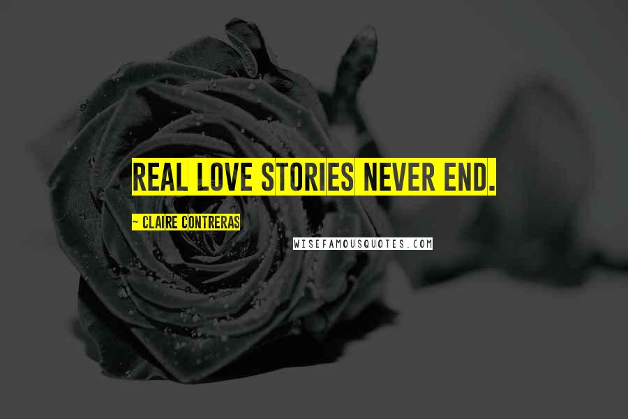 Claire Contreras Quotes: Real love stories never end.