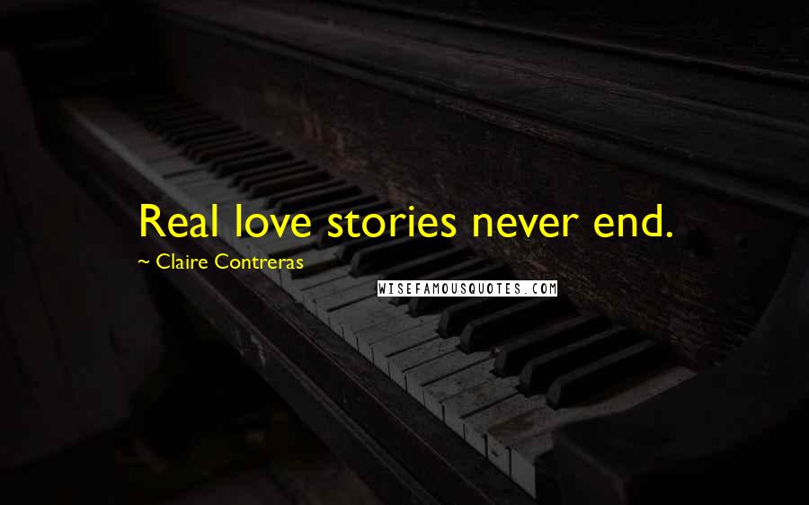 Claire Contreras Quotes: Real love stories never end.