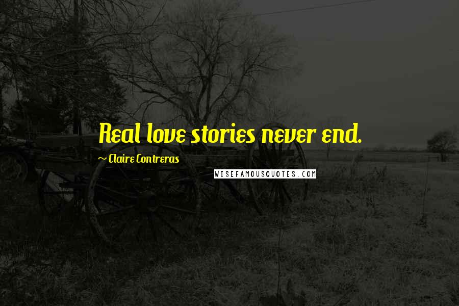 Claire Contreras Quotes: Real love stories never end.