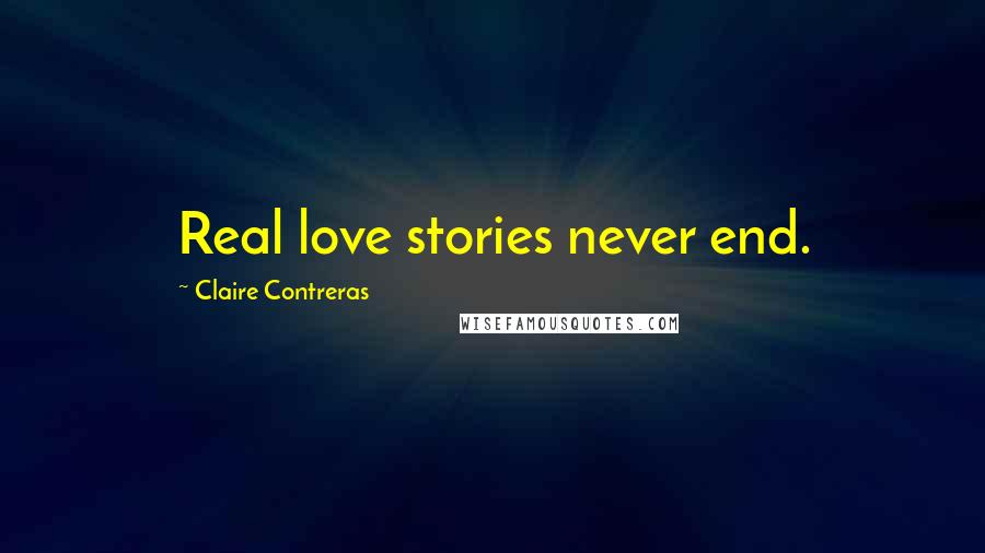 Claire Contreras Quotes: Real love stories never end.