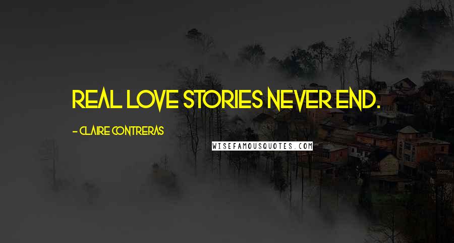 Claire Contreras Quotes: Real love stories never end.