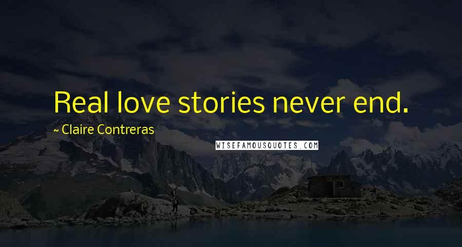 Claire Contreras Quotes: Real love stories never end.