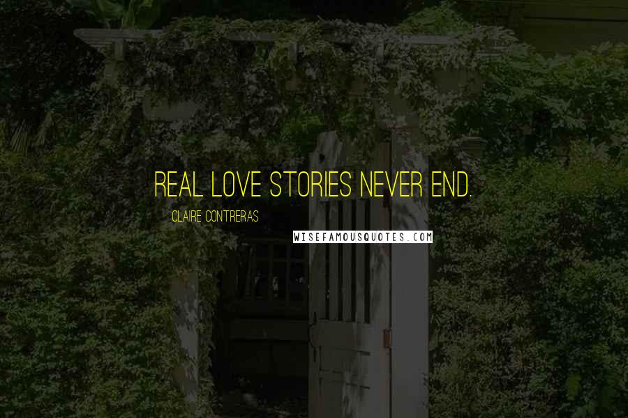 Claire Contreras Quotes: Real love stories never end.