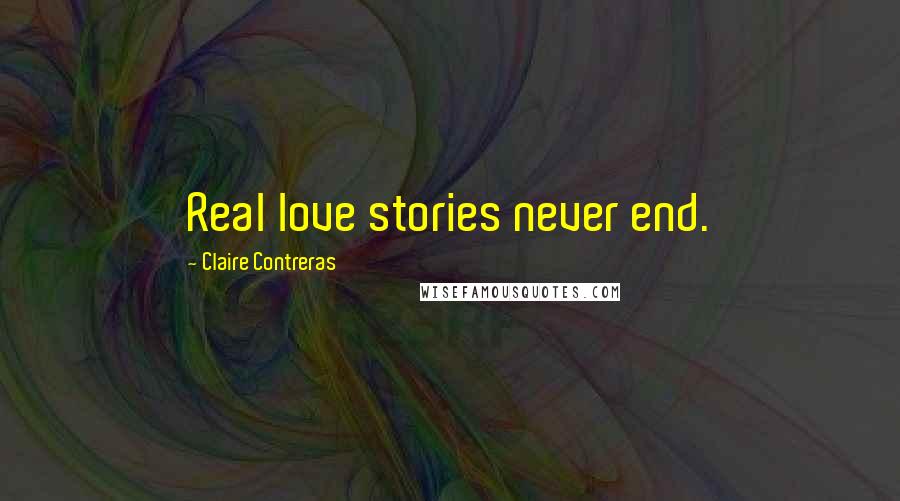 Claire Contreras Quotes: Real love stories never end.