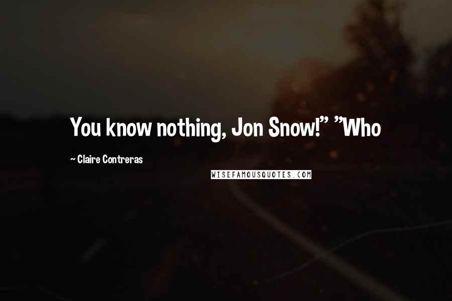 Claire Contreras Quotes: You know nothing, Jon Snow!" "Who