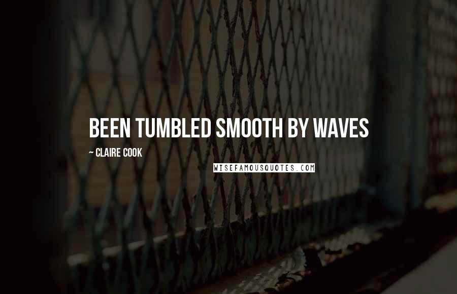 Claire Cook Quotes: been tumbled smooth by waves