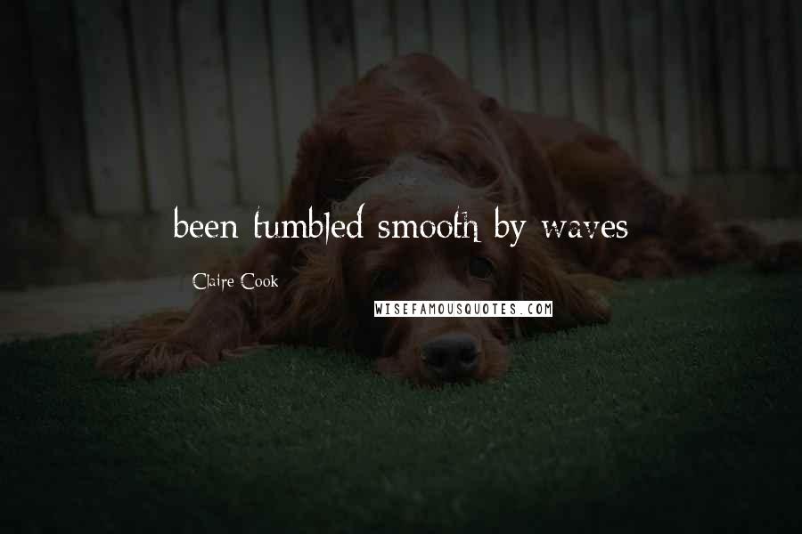 Claire Cook Quotes: been tumbled smooth by waves