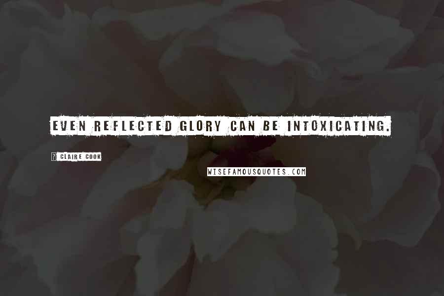 Claire Cook Quotes: even reflected glory can be intoxicating.